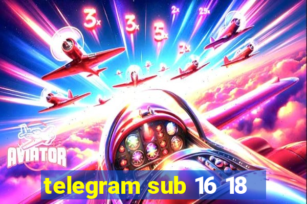 telegram sub 16 18